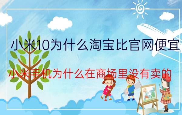 小米10为什么淘宝比官网便宜 小米手机为什么在商场里没有卖的？